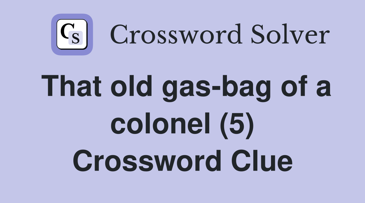 That old gas-bag of a colonel (5) Crossword Clue