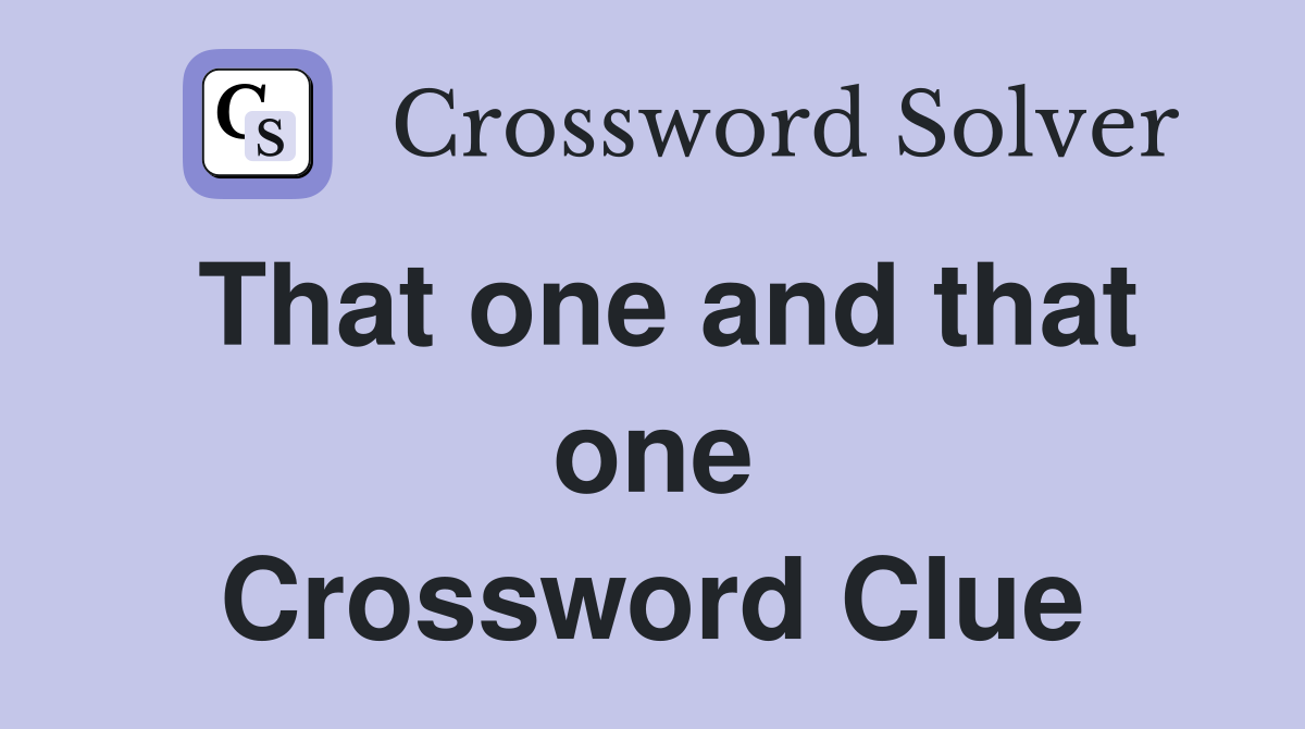 That one and that one Crossword Clue