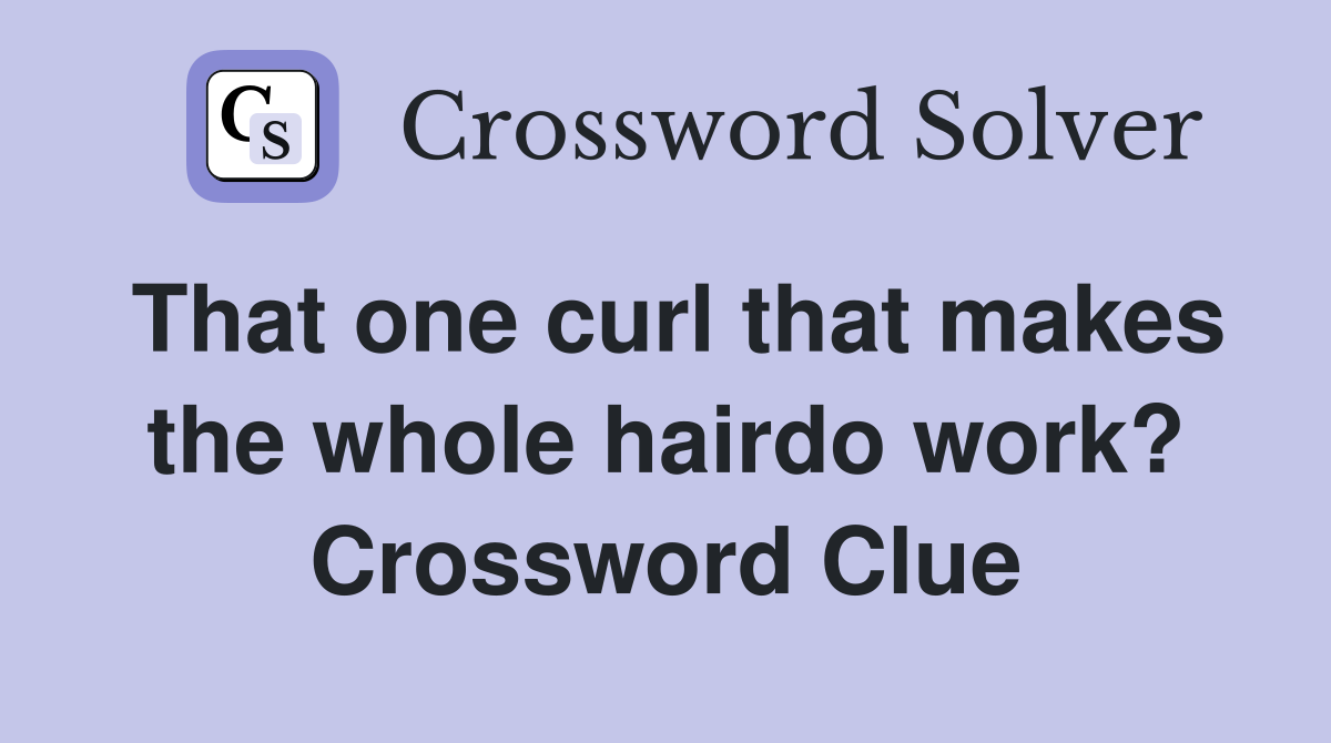 That one curl that makes the whole hairdo work? Crossword Clue