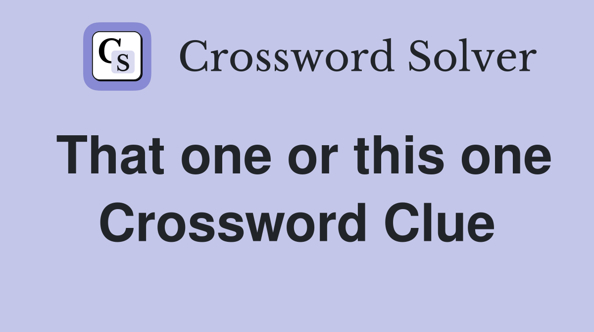 That one or this one Crossword Clue