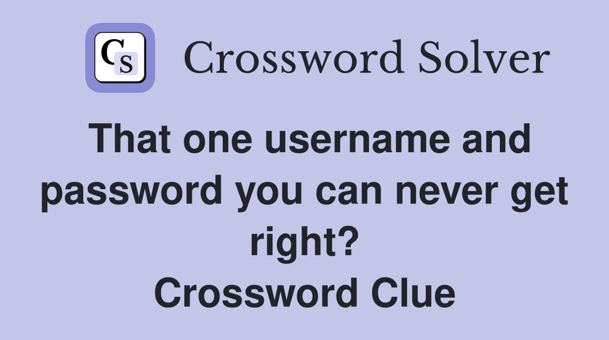 That one username and password you can never get right? Crossword Clue