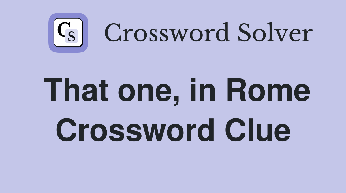 That one, in Rome Crossword Clue