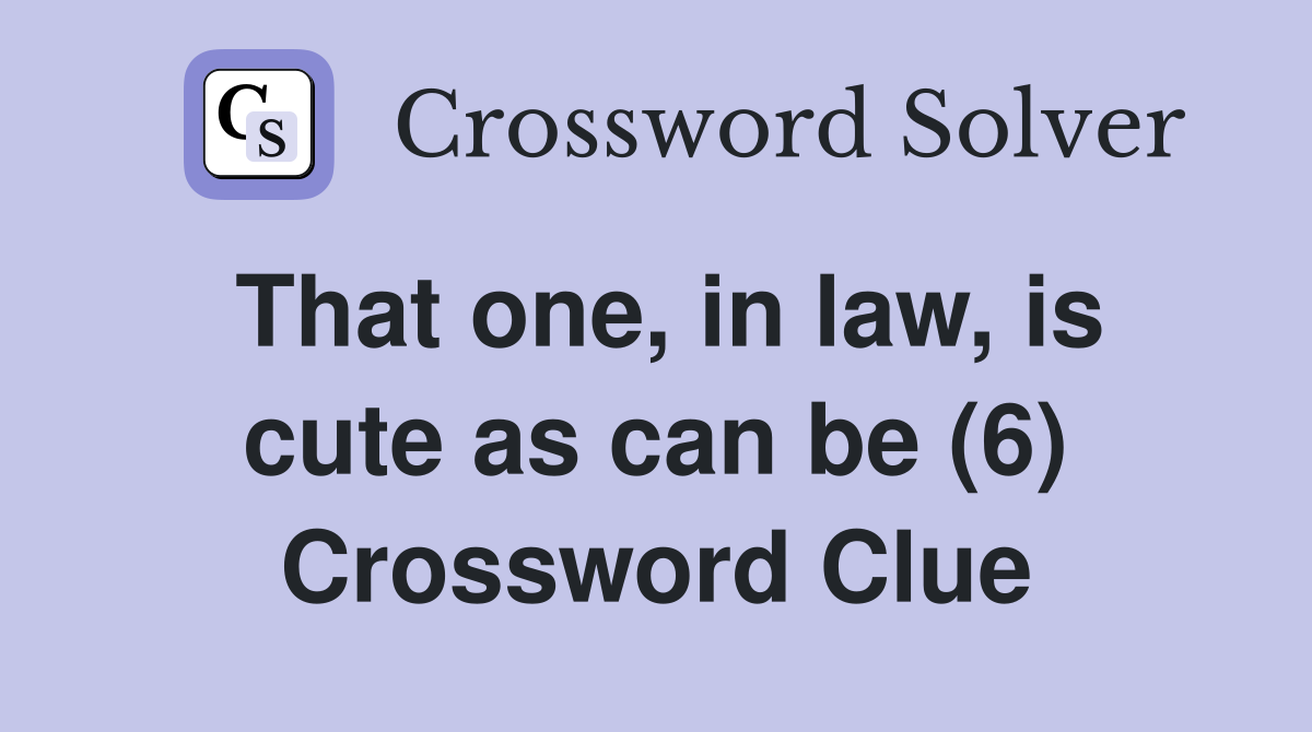That one, in law, is cute as can be (6) Crossword Clue