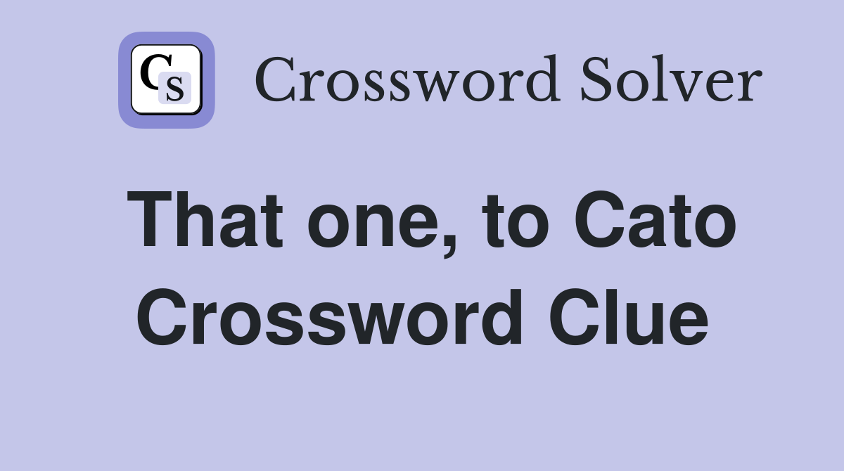 That one, to Cato Crossword Clue