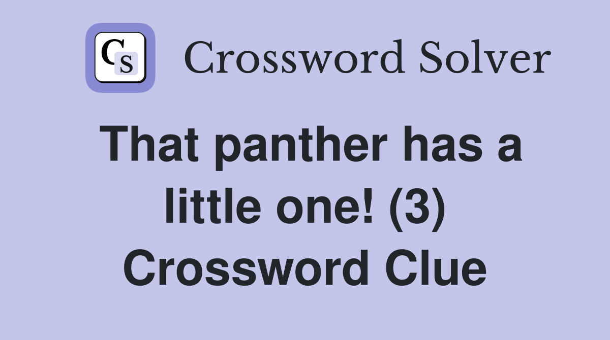 That panther has a little one! (3) Crossword Clue