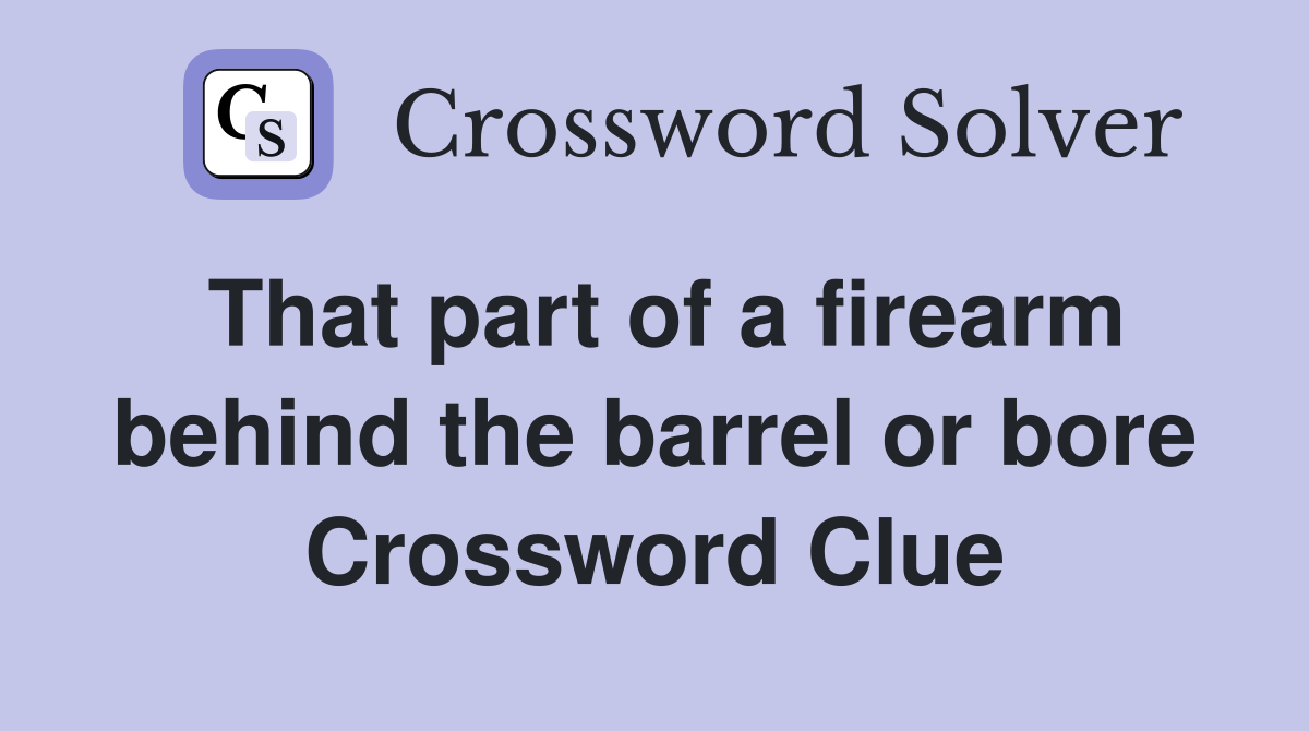 That part of a firearm behind the barrel or bore Crossword Clue