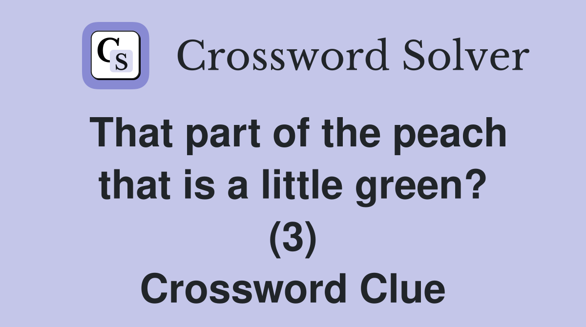 That part of the peach that is a little green? (3) Crossword Clue