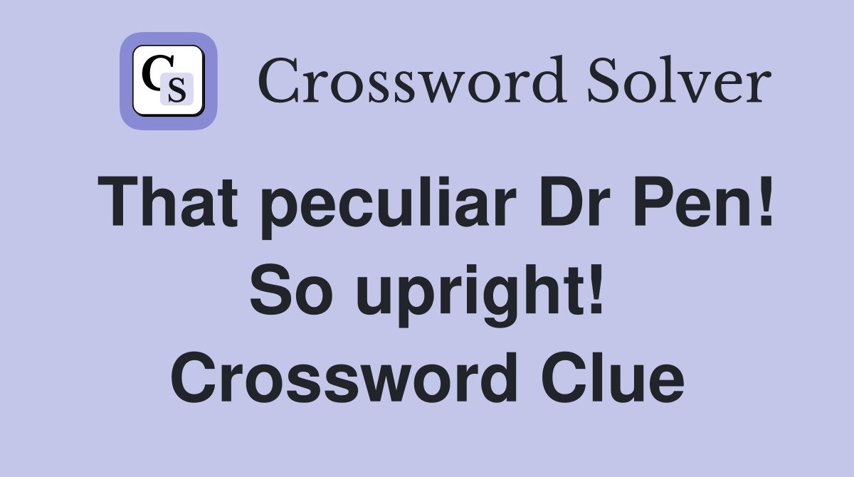 That peculiar Dr Pen! So upright! Crossword Clue