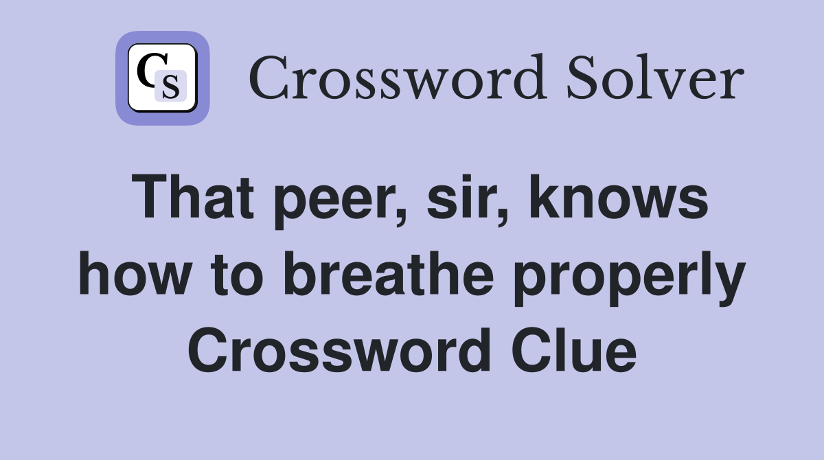 That peer, sir, knows how to breathe properly Crossword Clue