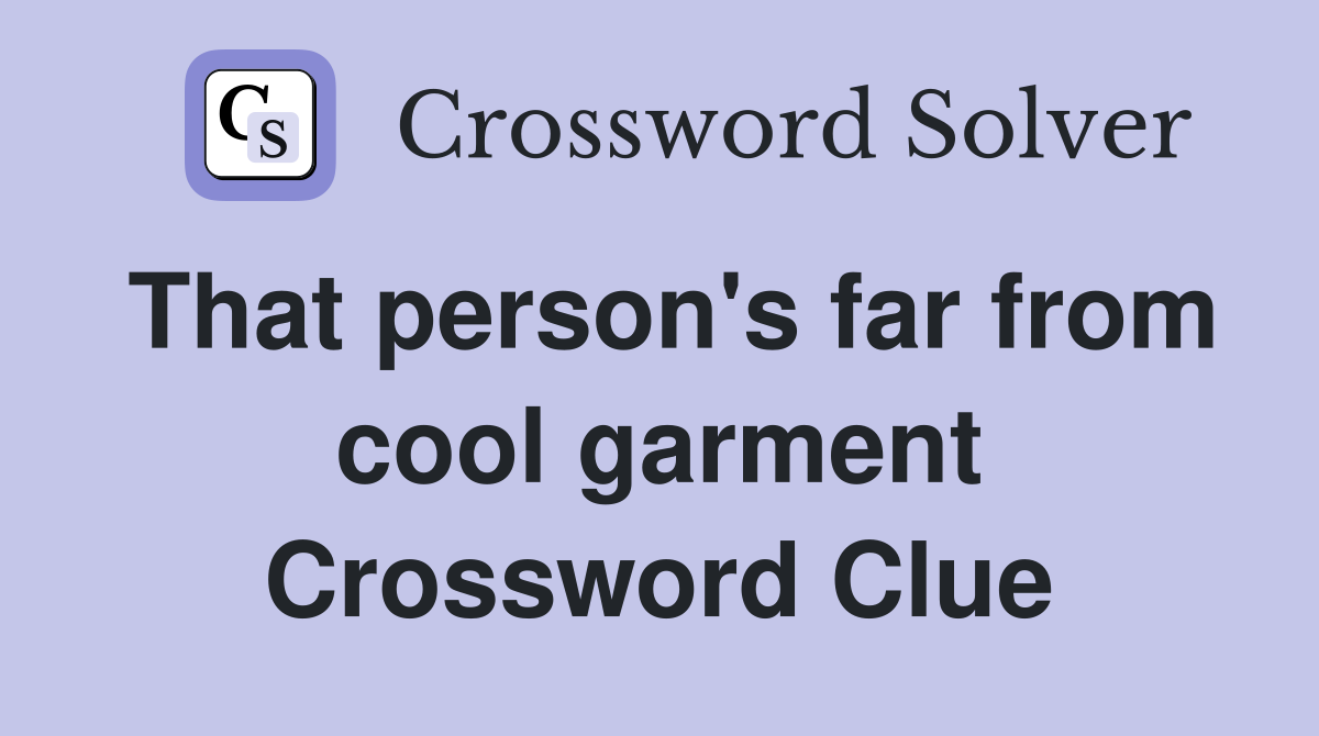That person's far from cool garment Crossword Clue