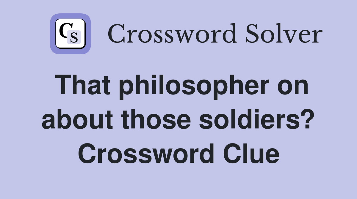 That philosopher on about those soldiers? Crossword Clue