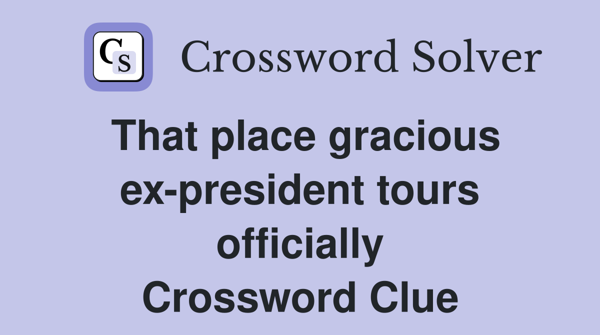 That place gracious ex-president tours officially Crossword Clue