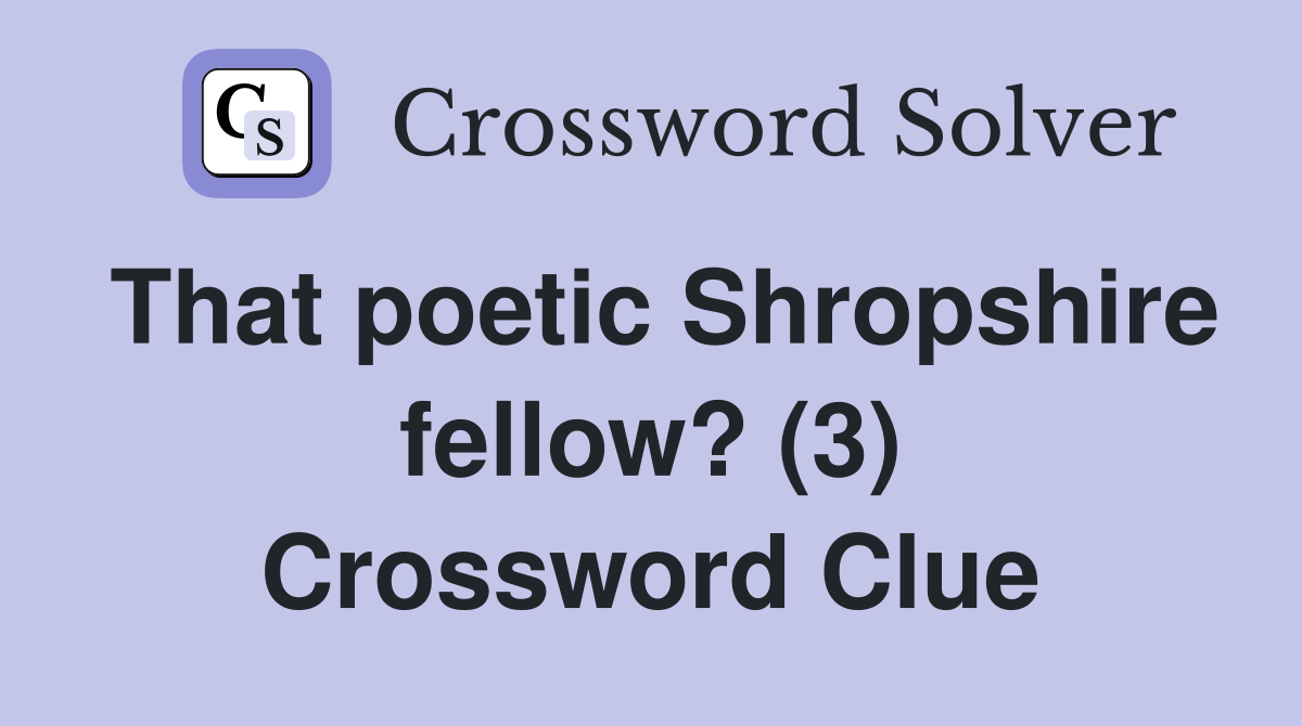That poetic Shropshire fellow? (3) Crossword Clue