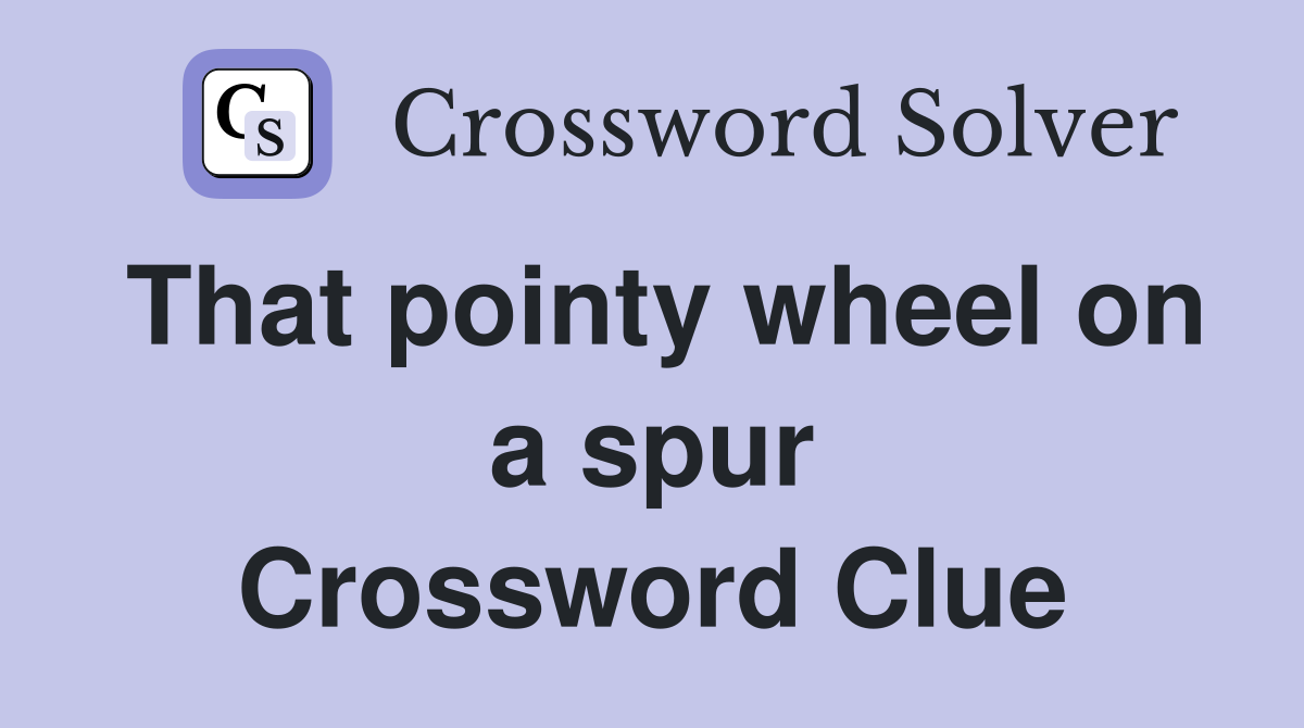 That pointy wheel on a spur Crossword Clue