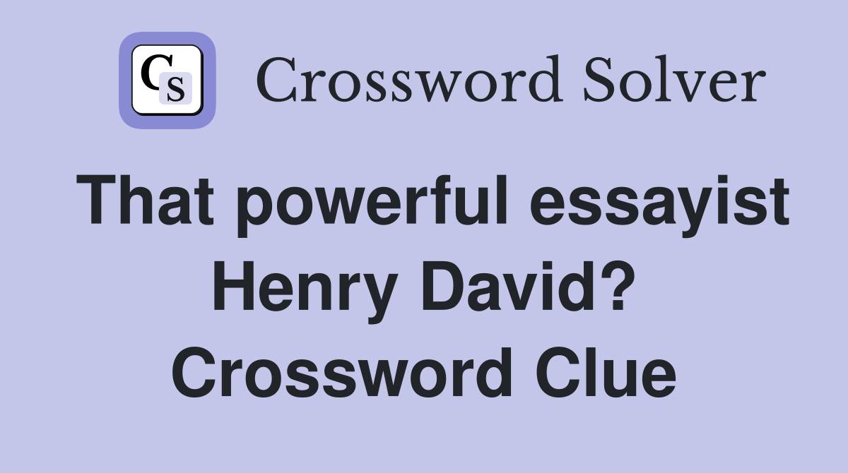 That powerful essayist Henry David? Crossword Clue