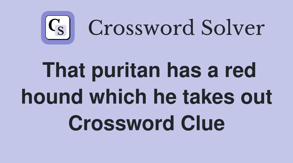 That puritan has a red hound which he takes out Crossword Clue