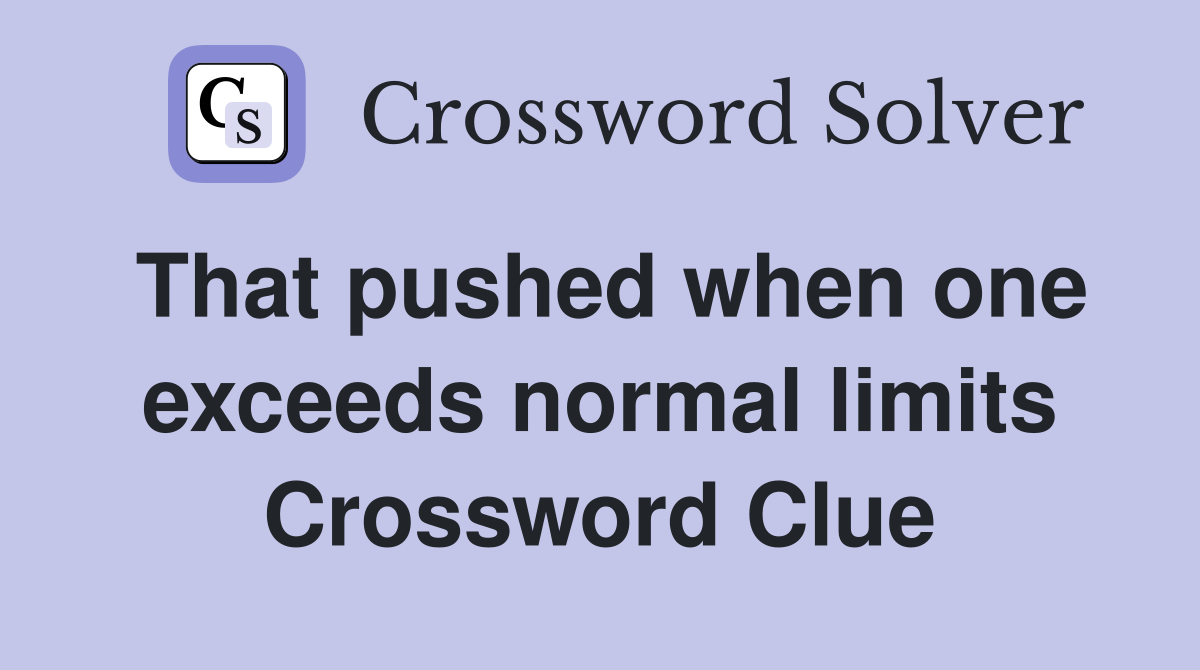That pushed when one exceeds normal limits Crossword Clue