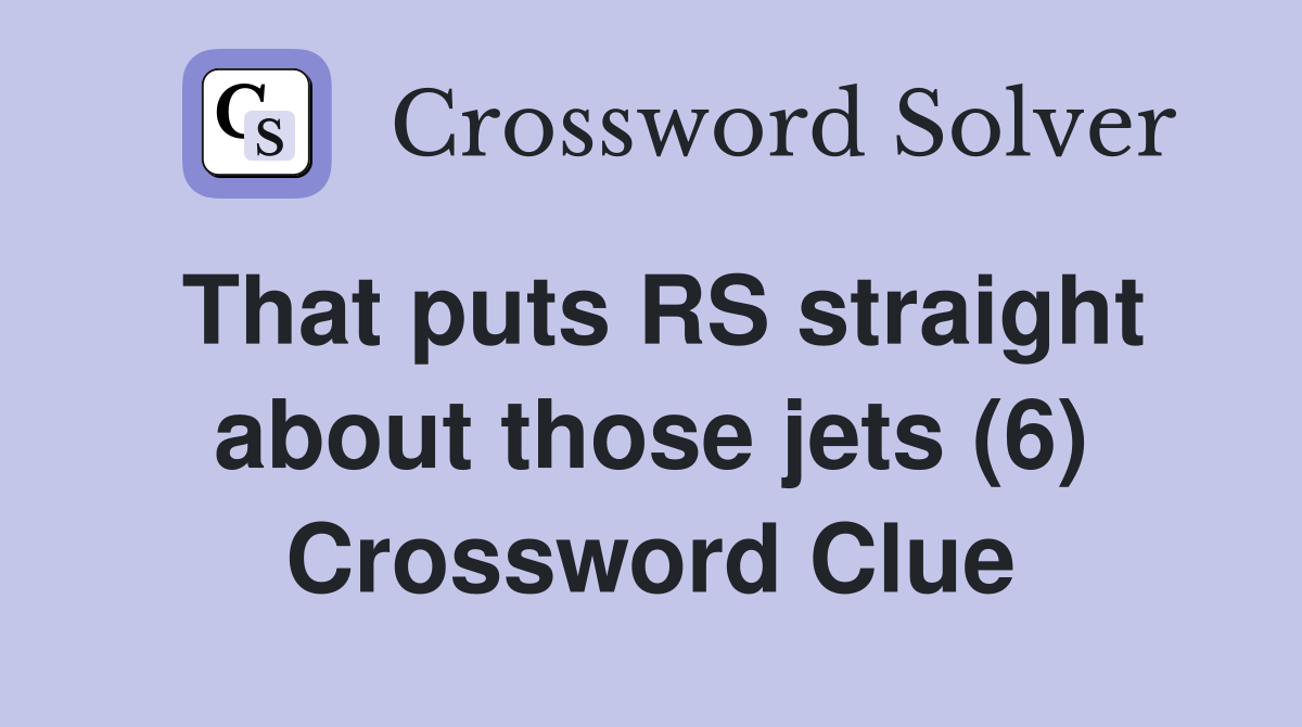 That puts RS straight about those jets (6) Crossword Clue