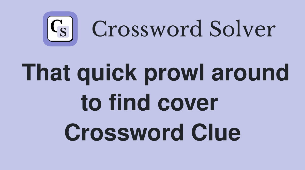 That quick prowl around to find cover  Crossword Clue