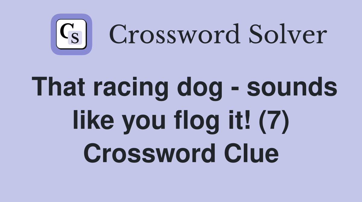 That racing dog - sounds like you flog it! (7) Crossword Clue
