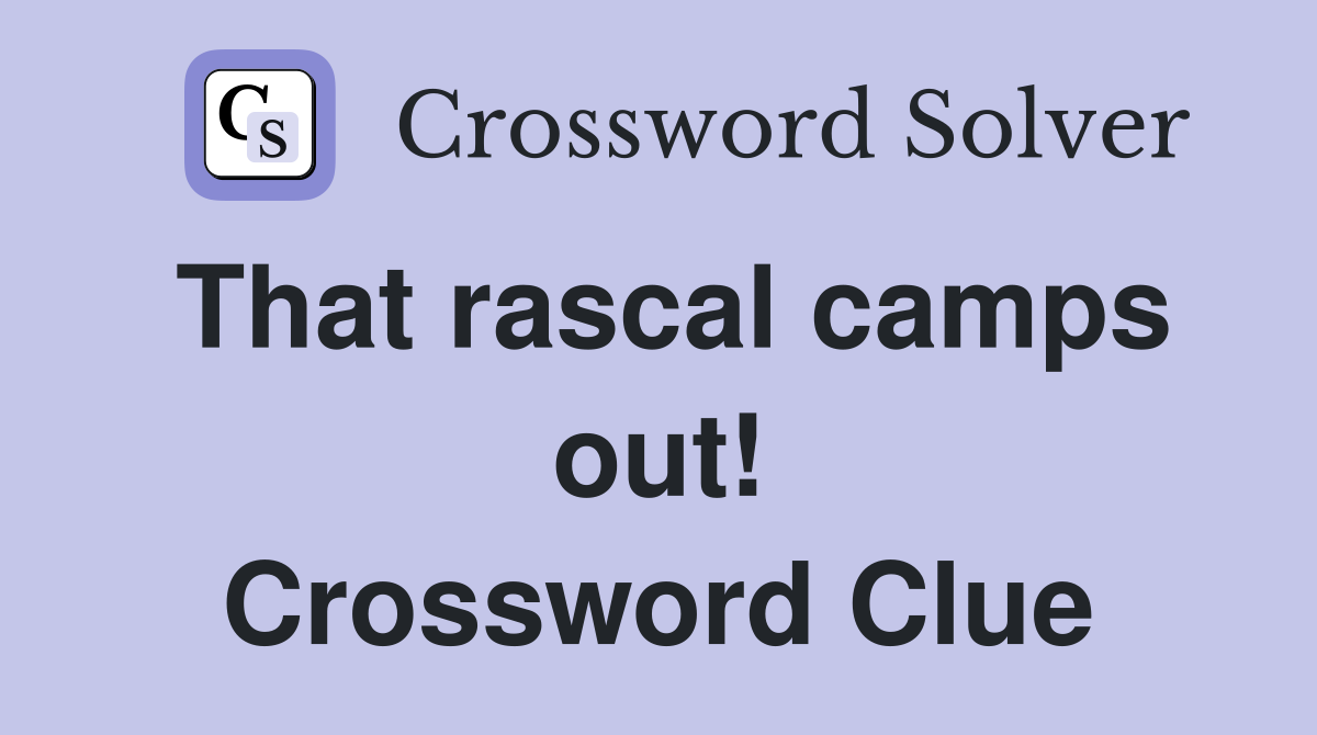That rascal camps out! Crossword Clue