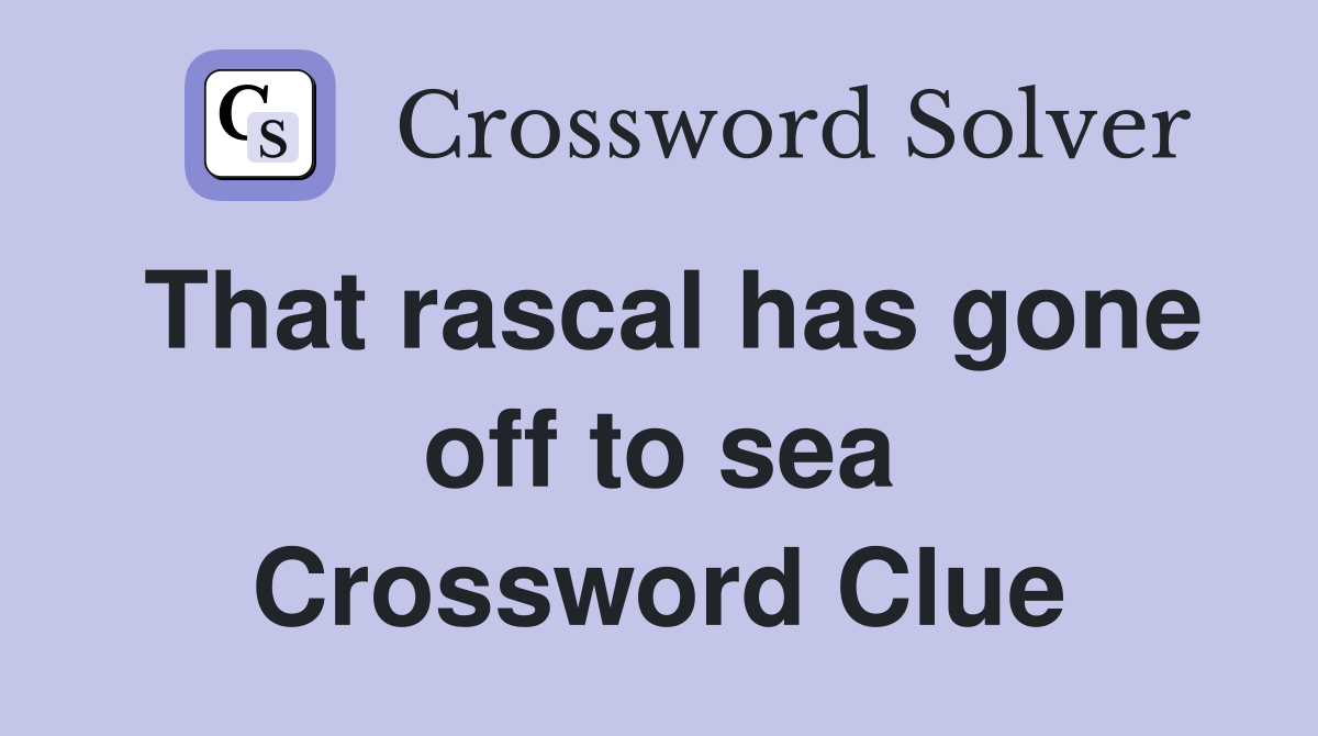That rascal has gone off to sea Crossword Clue