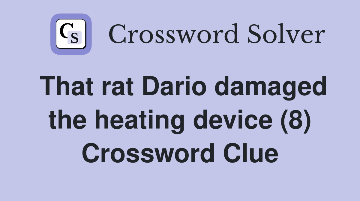 That rat Dario damaged the heating device (8) Crossword Clue