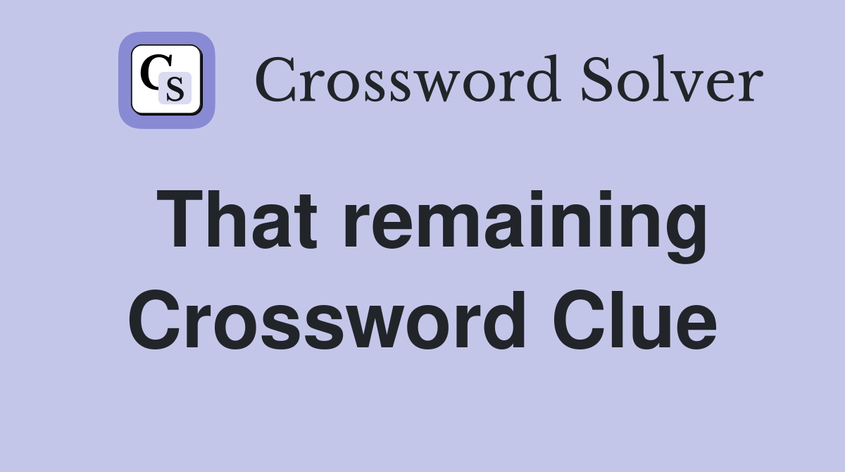 That remaining Crossword Clue