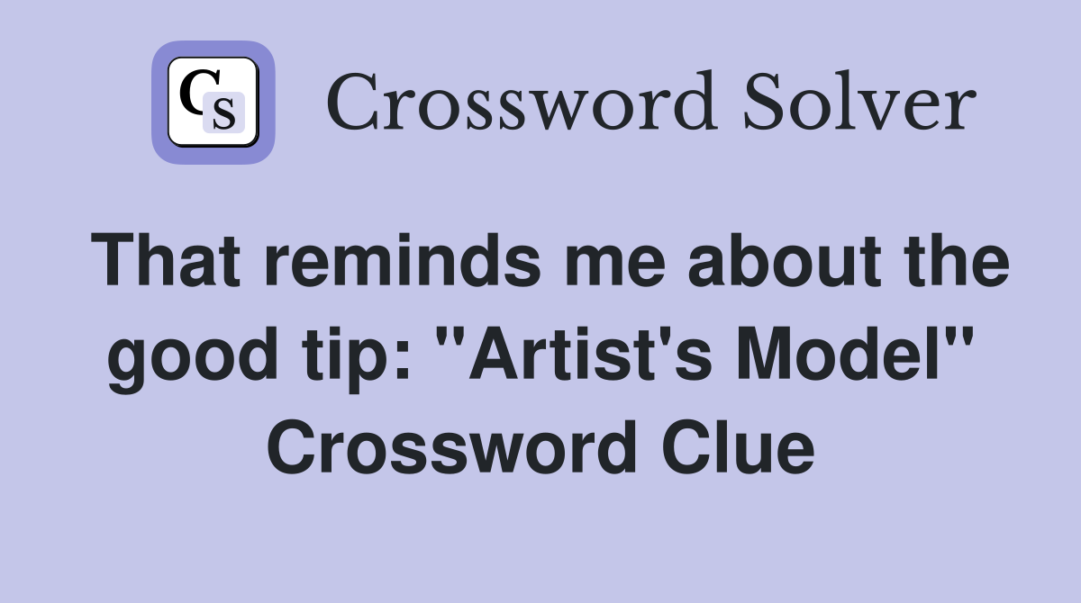 That reminds me about the good tip: "Artist's Model" Crossword Clue