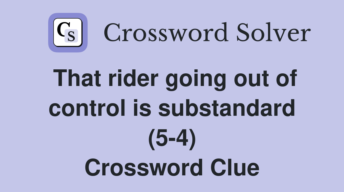 That rider going out of control is substandard (5-4) Crossword Clue