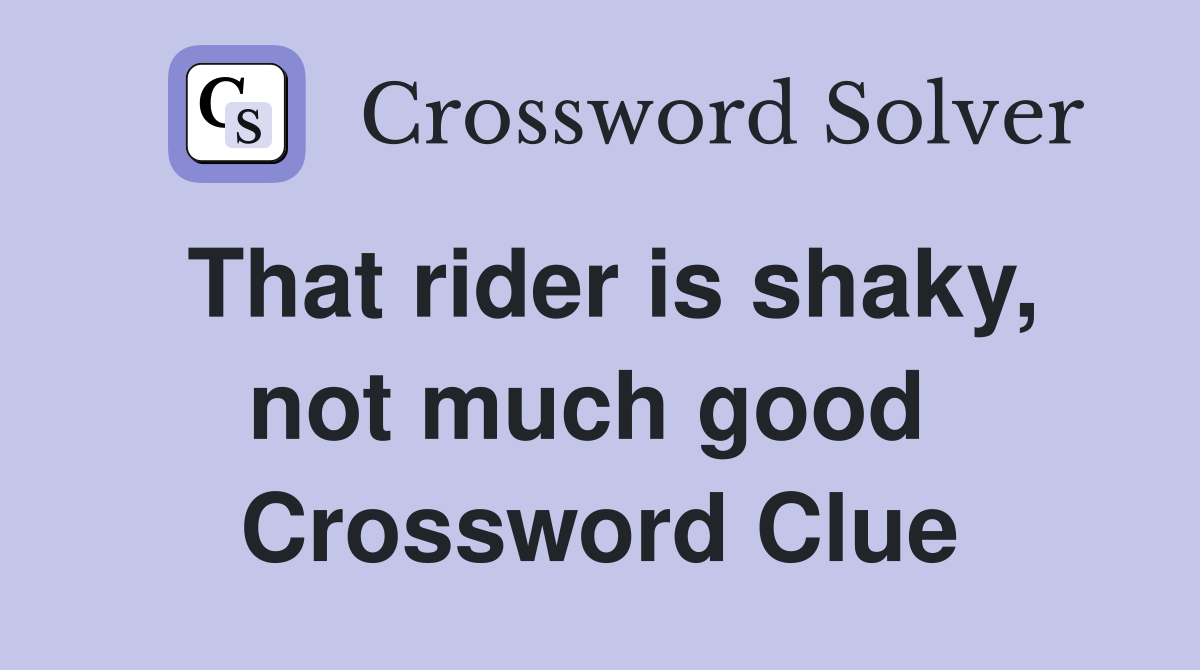 That rider is shaky, not much good  Crossword Clue