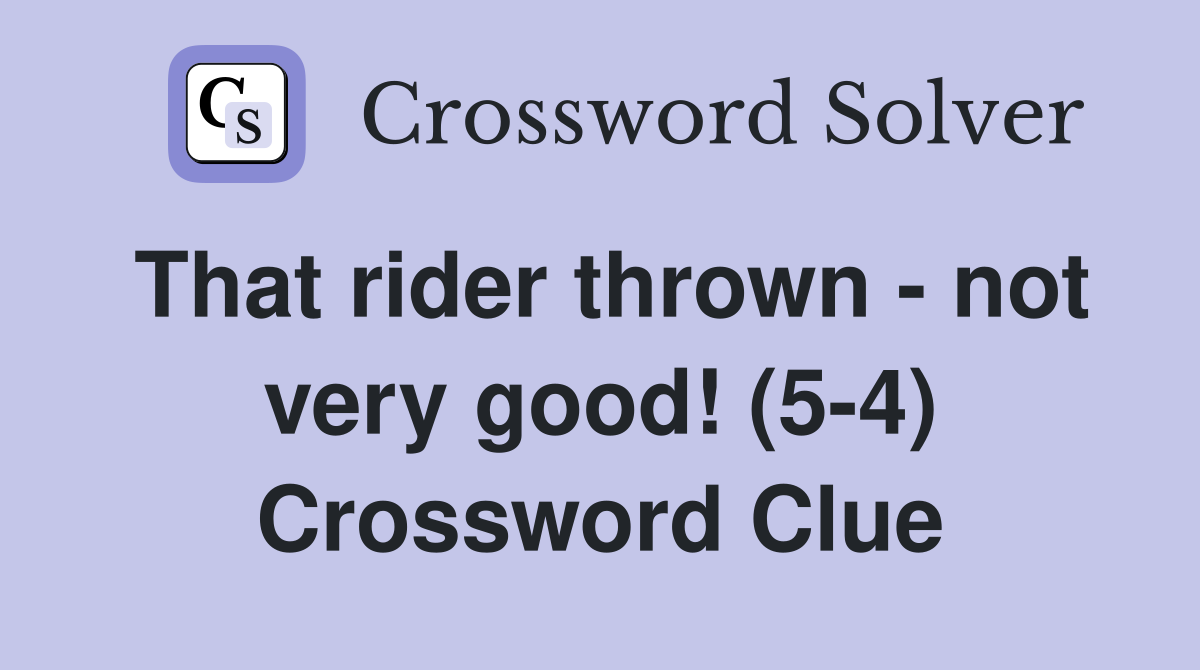 That rider thrown - not very good! (5-4) Crossword Clue