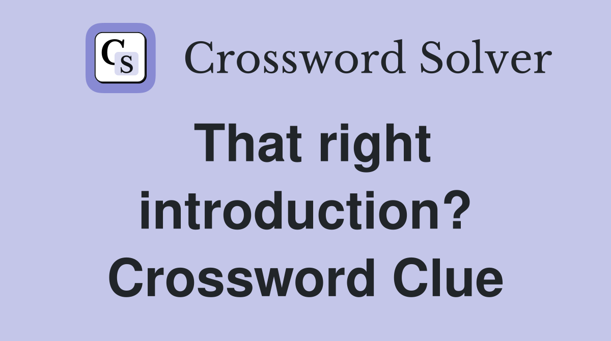 That right introduction? Crossword Clue