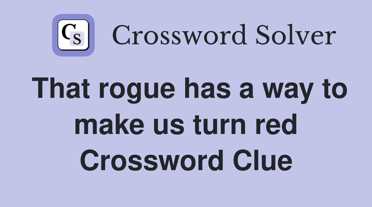 That rogue has a way to make us turn red Crossword Clue