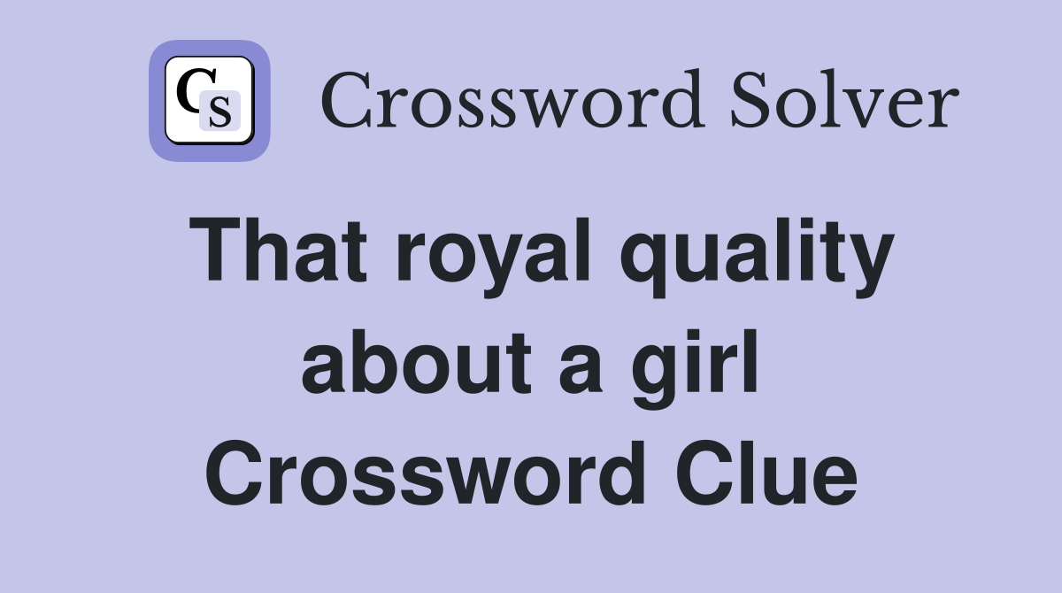 That royal quality about a girl Crossword Clue