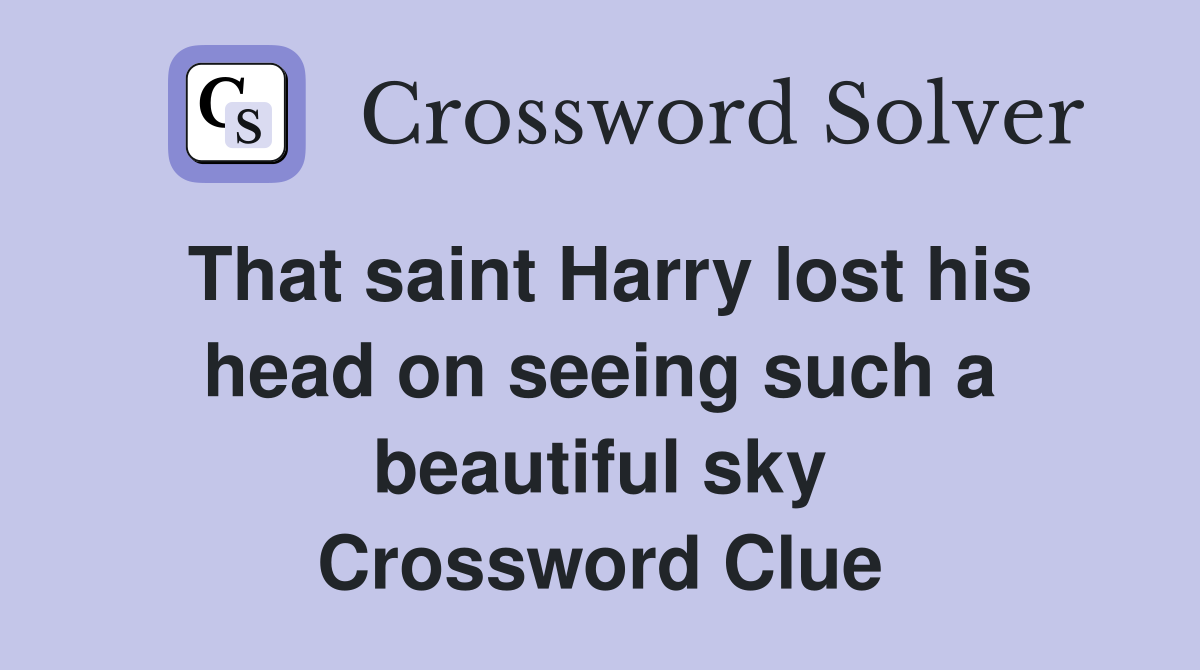 That saint Harry lost his head on seeing such a beautiful sky Crossword Clue
