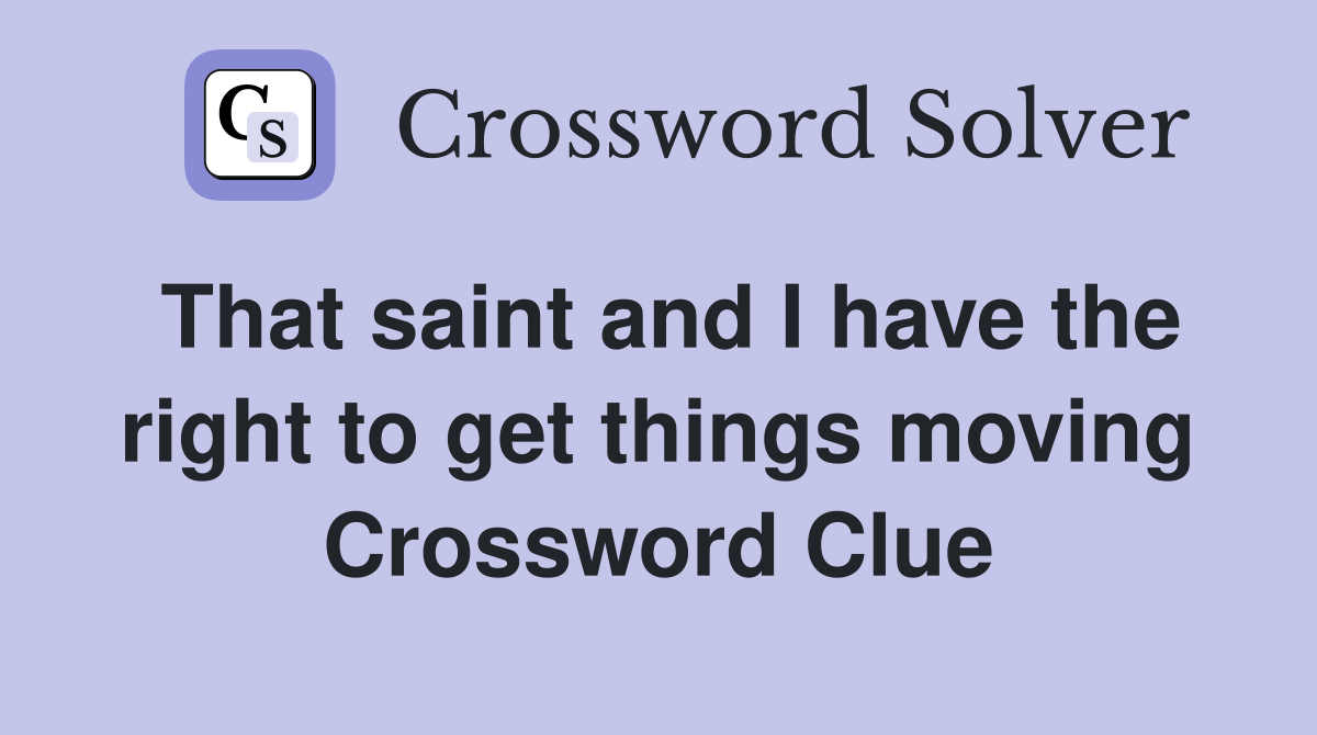 That saint and I have the right to get things moving Crossword Clue