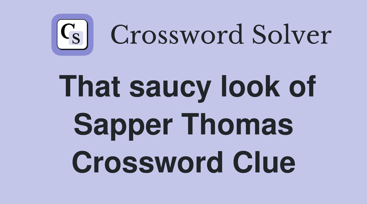 That saucy look of Sapper Thomas Crossword Clue