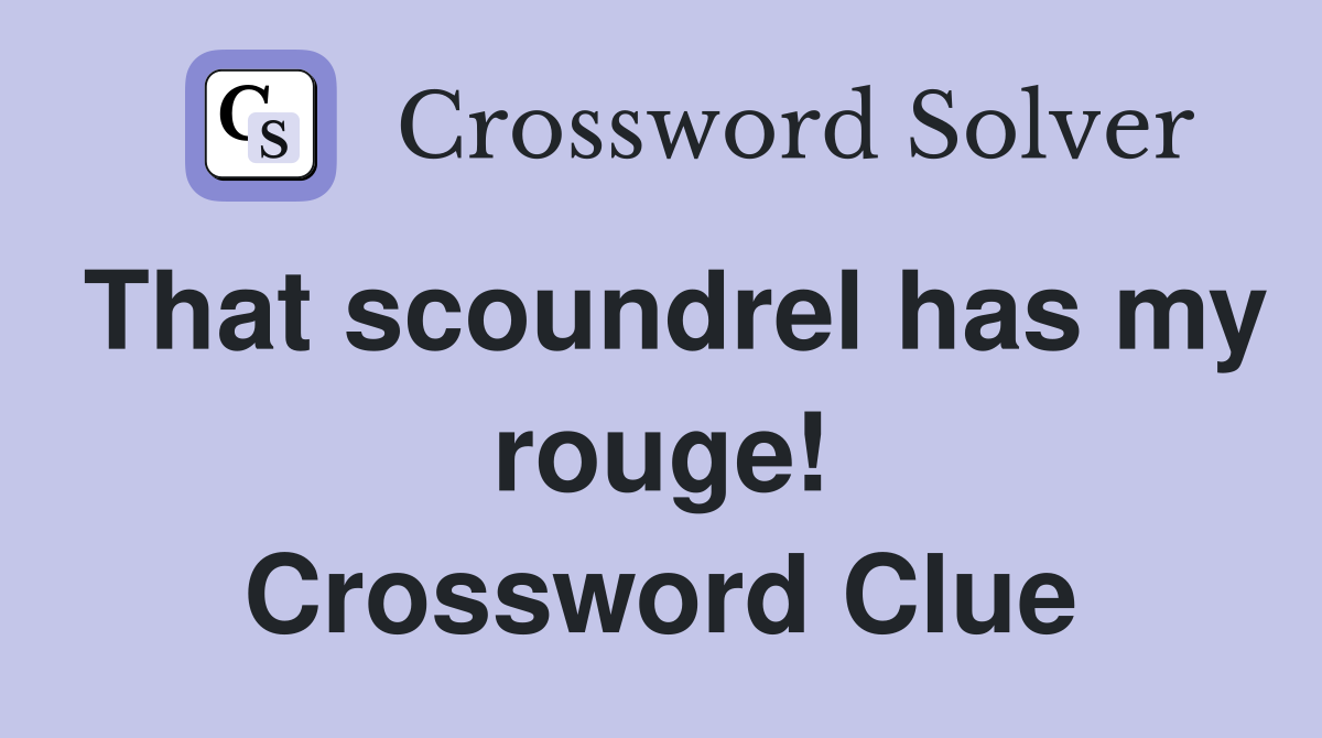 That scoundrel has my rouge! Crossword Clue