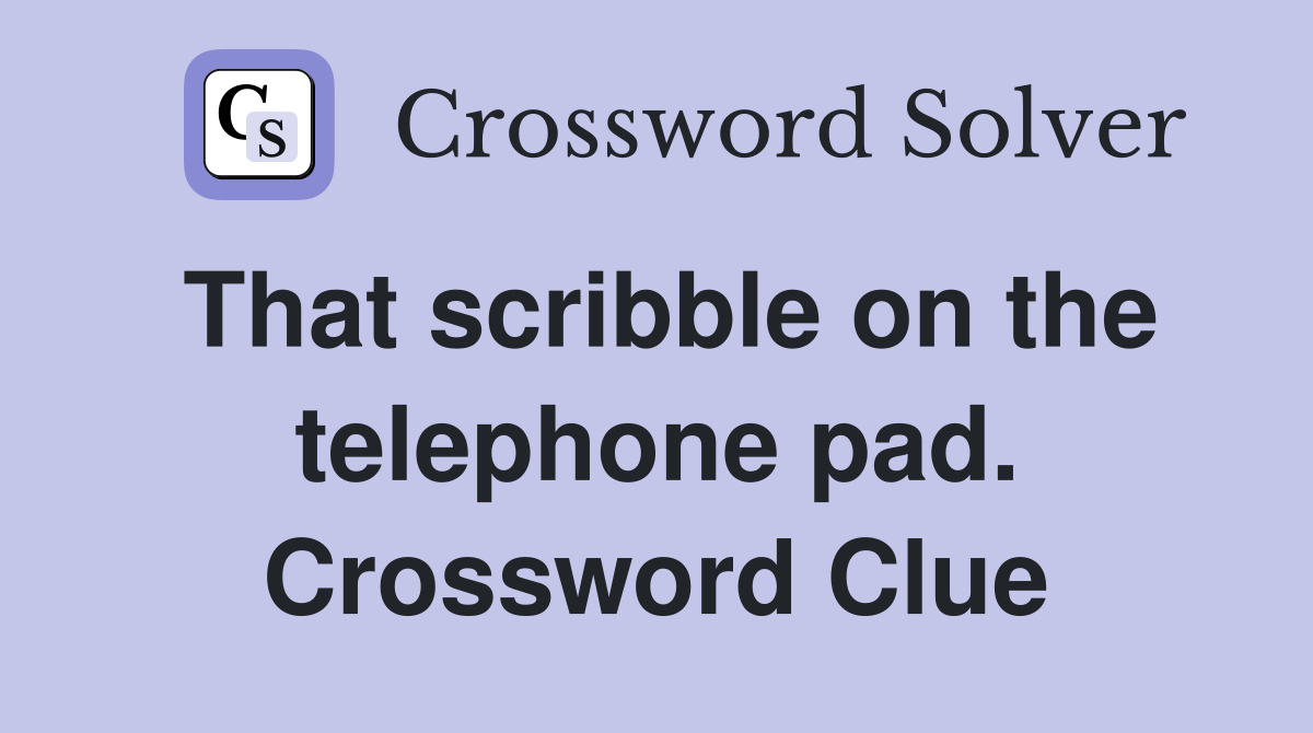 That scribble on the telephone pad. Crossword Clue