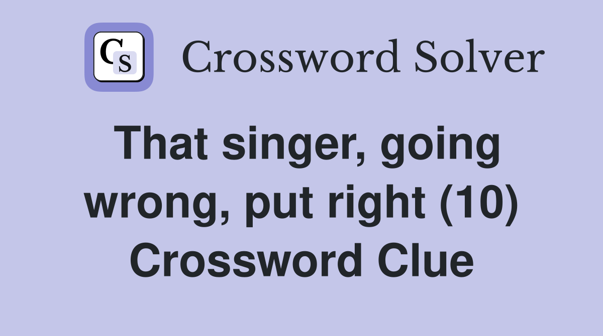 That singer, going wrong, put right (10) Crossword Clue