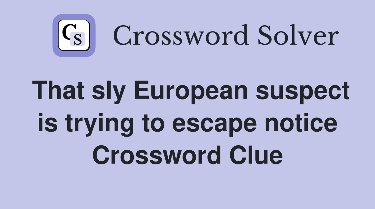 That sly European suspect is trying to escape notice Crossword Clue