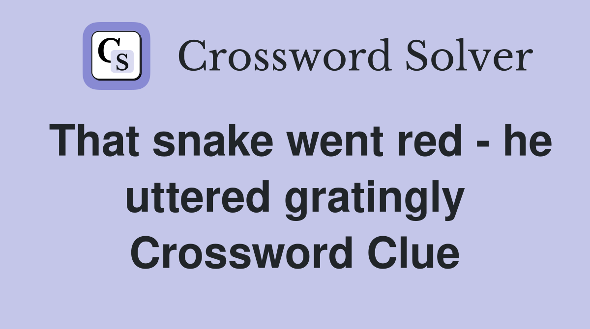 That snake went red - he uttered gratingly Crossword Clue