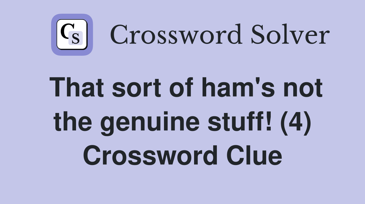 That sort of ham's not the genuine stuff! (4) Crossword Clue