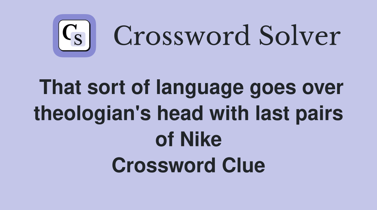 That sort of language goes over theologian's head with last pairs of Nike Crossword Clue