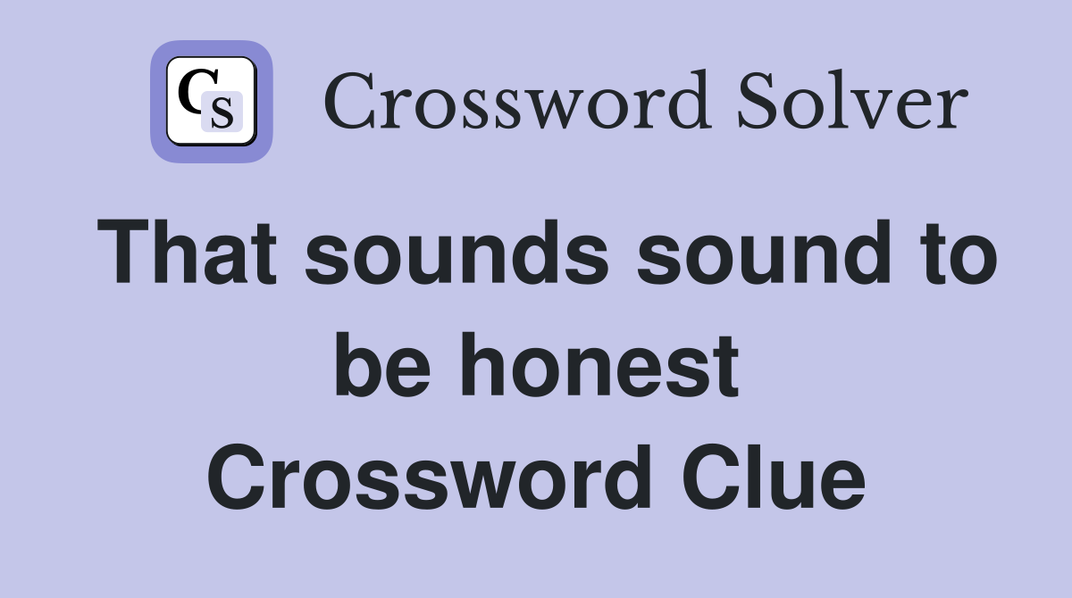 That sounds sound to be honest Crossword Clue