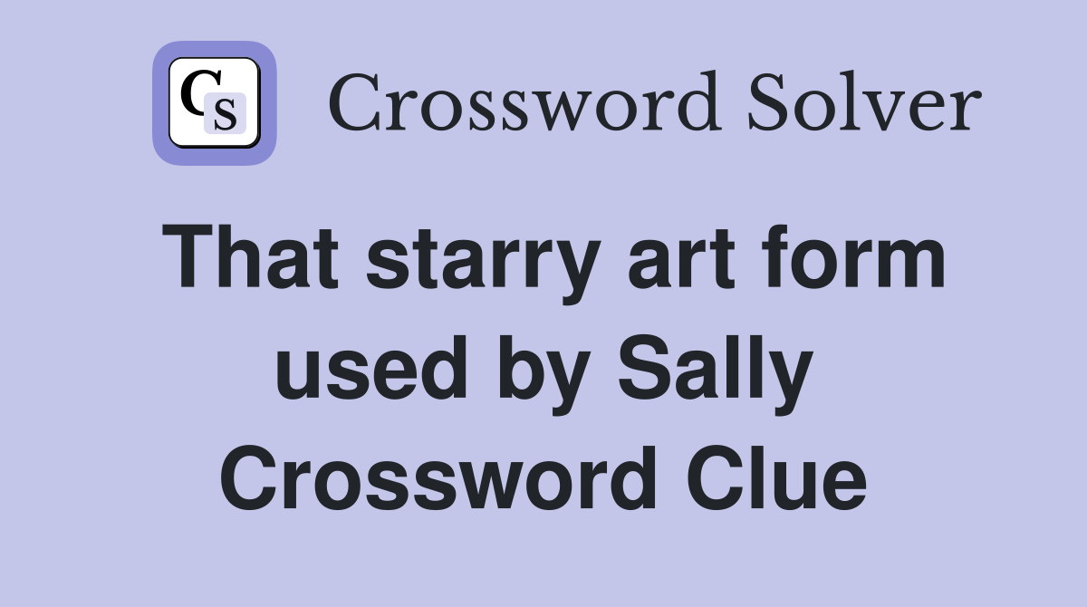 That starry art form used by Sally Crossword Clue