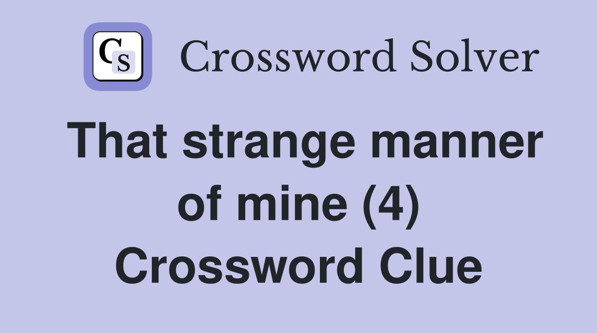 That strange manner of mine (4) Crossword Clue