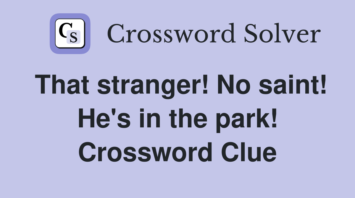 That stranger! No saint! He's in the park! Crossword Clue