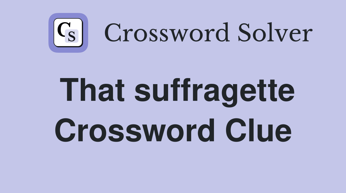That suffragette Crossword Clue